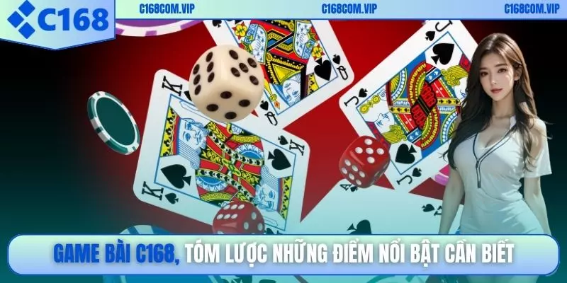 Game bài C168, tóm lược những điểm nổi bật cần biết