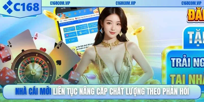 Nhà cái mới liên tục nâng cấp chất lượng theo phản hồi