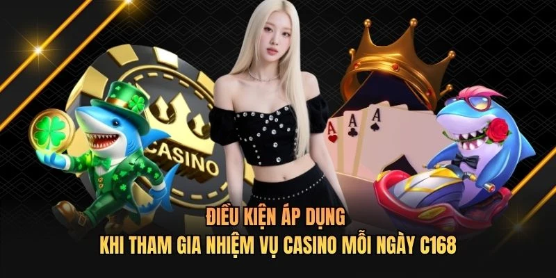Điều kiện áp dụng khi tham gia nhiệm vụ casino mỗi ngày C168
