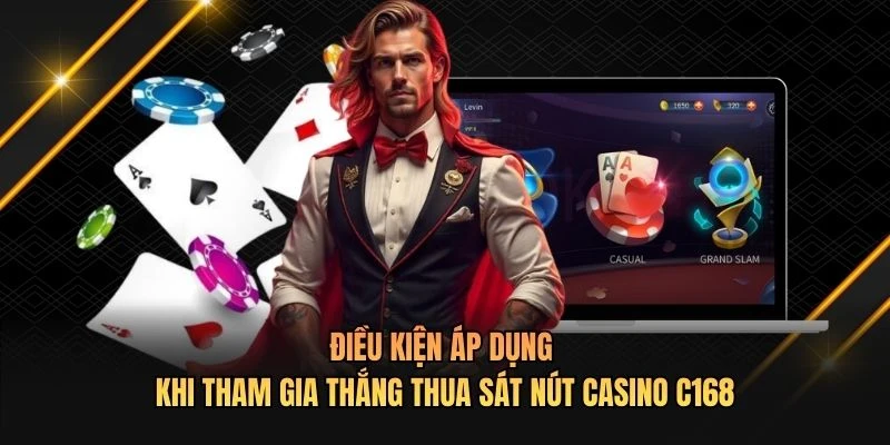 Điều kiện áp dụng khi tham gia thắng thua sát nút casino C168
