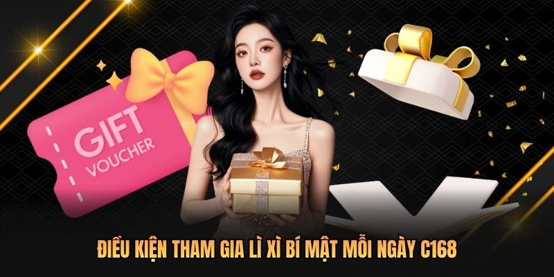 Điều kiện tham gia lì xì bí mật mỗi ngày C168