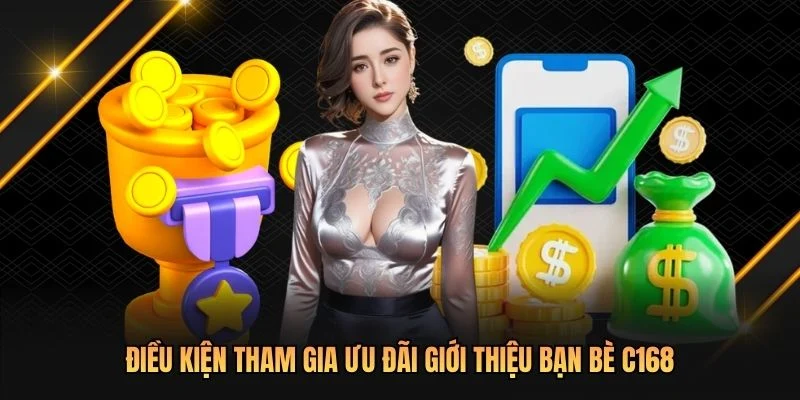Điều kiện tham gia ưu đãi giới thiệu bạn bè C168