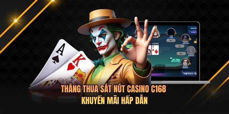 Thắng Thua Sát Nút Casino C168
